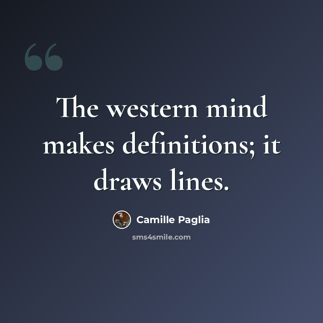 “The western mind makes definitions; it draws lines.” quote by Camille Paglia