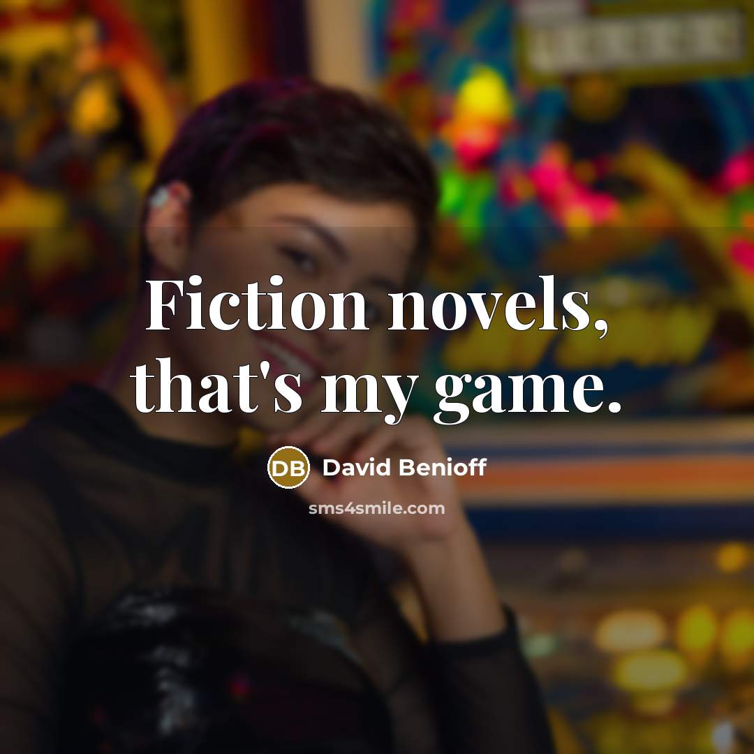 “Fiction novels, that's my game.” quote by David Benioff