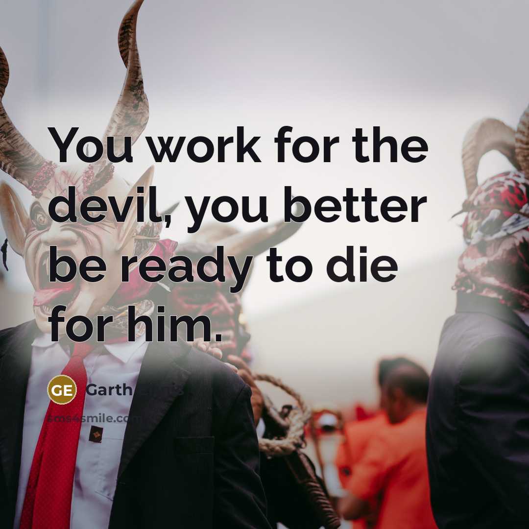“You work for the devil, you better be ready to die for him.” quote by Garth Ennis