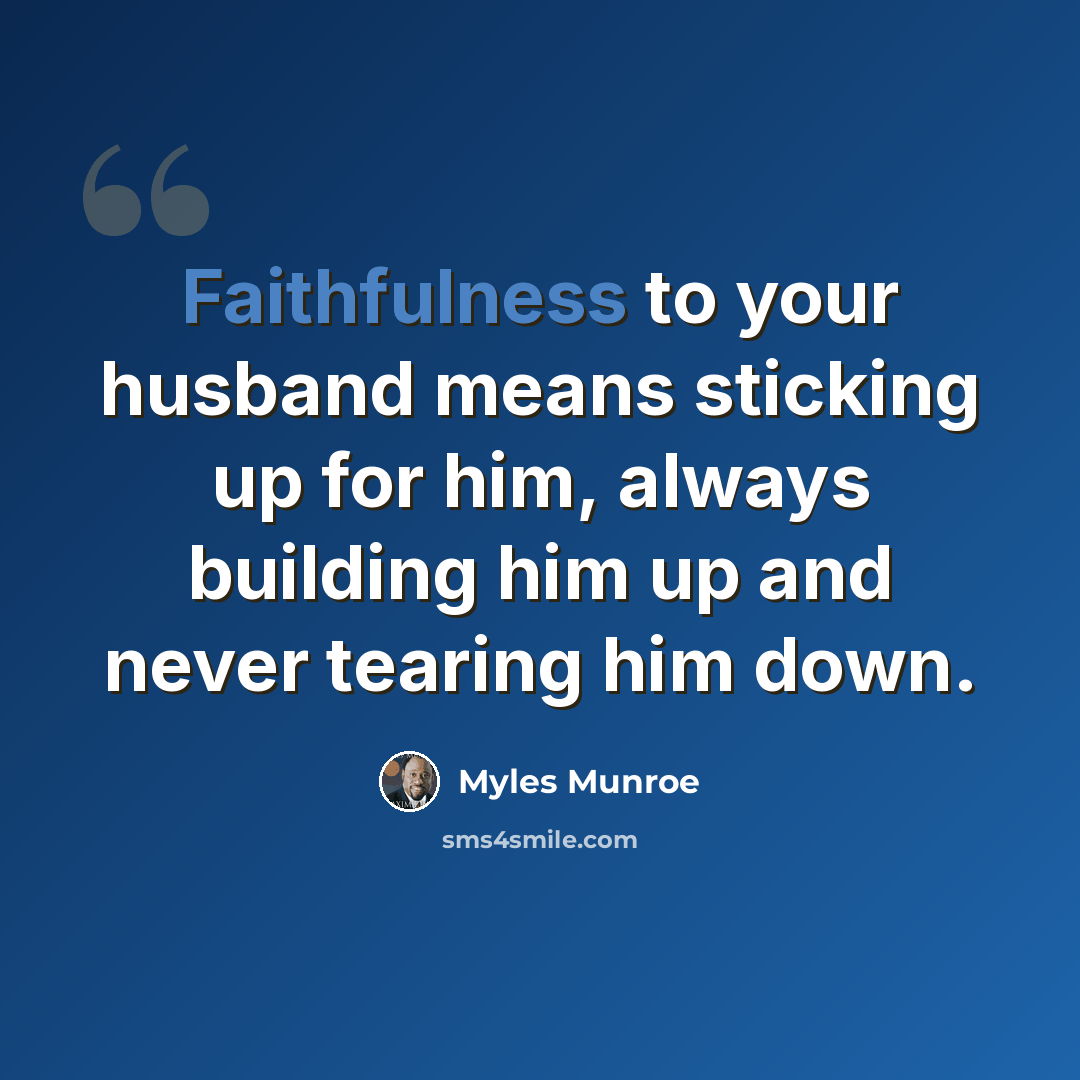“Faithfulness to your husband means sticking up for him, always building him up and never tearing him down.” quote by Myles Munroe
