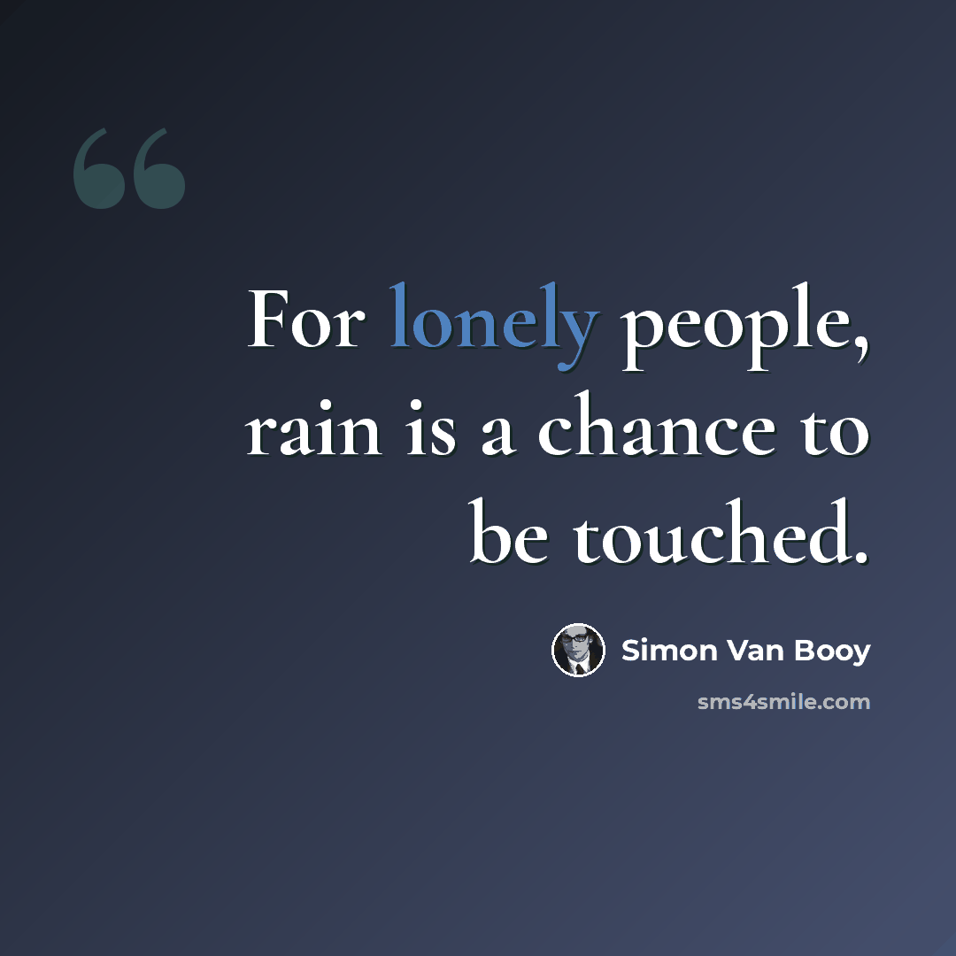 “For lonely people, rain is a chance to be touched.” quote by Simon Van Booy