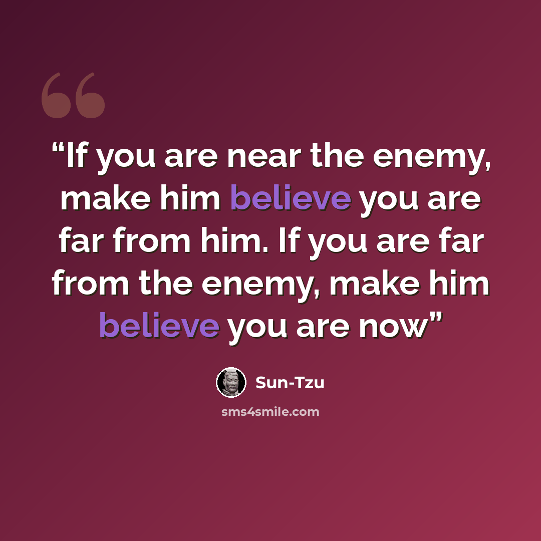 “If you are near the enemy, make him believe you are far from him. If you are far from the enemy, make him believe you are now” quote by Sun-Tzu