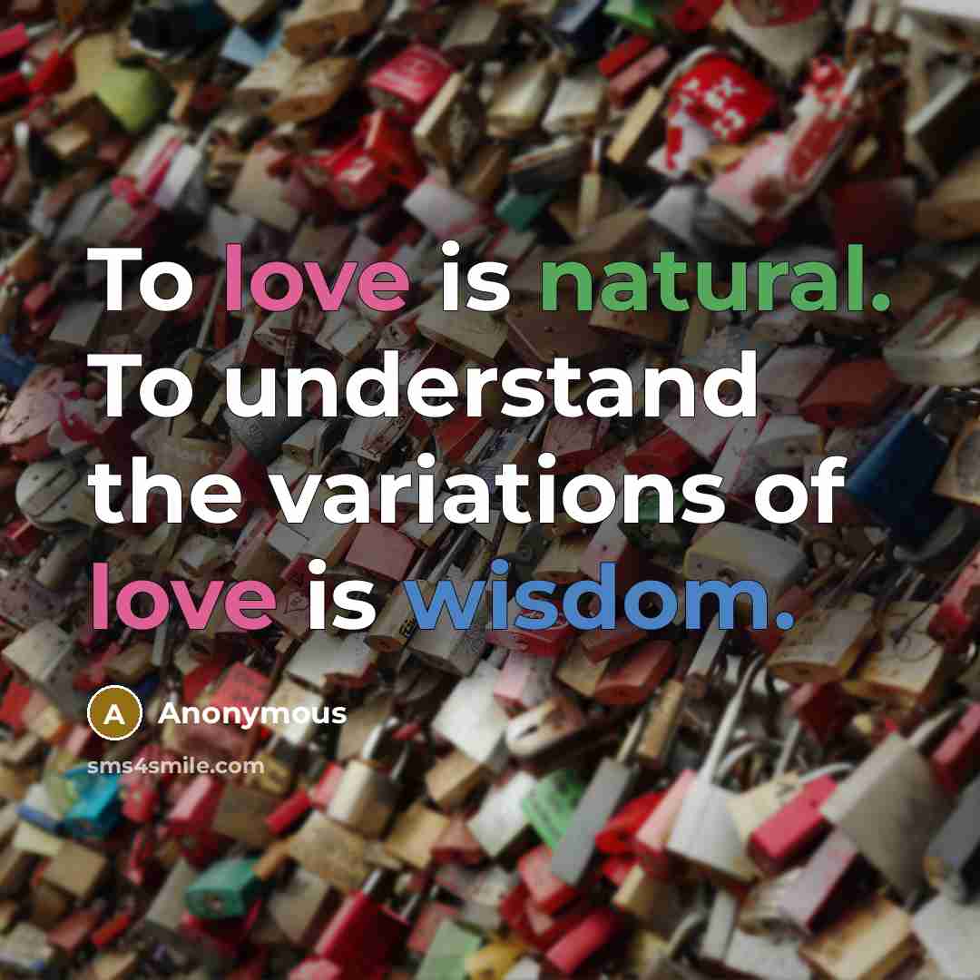 “To love is natural. To understand the variations of love is wisdom.” quote by Anonymous