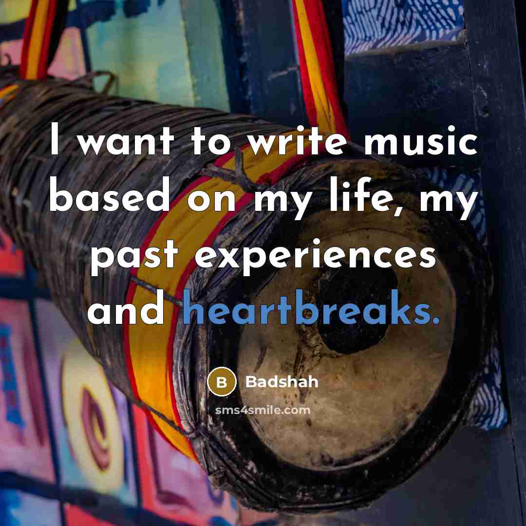 “I want to write music based on my life, my past experiences and heartbreaks.” quote by Badshah