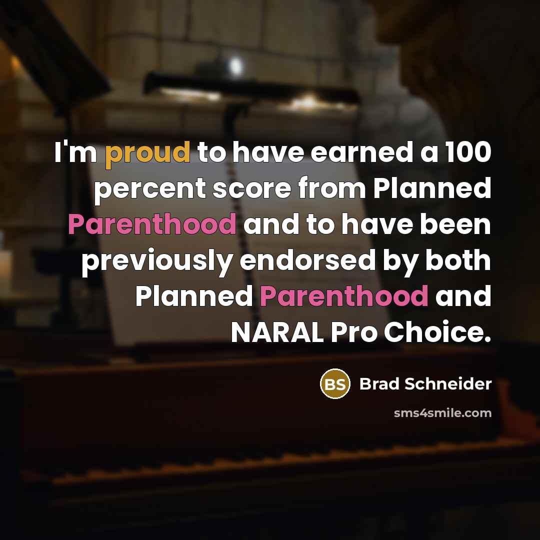 “I'm proud to have earned a 100 percent score from Planned Parenthood and to have been previously endorsed by both Planned Parenthood and NARAL Pro Choice.” quote by Brad Schneider