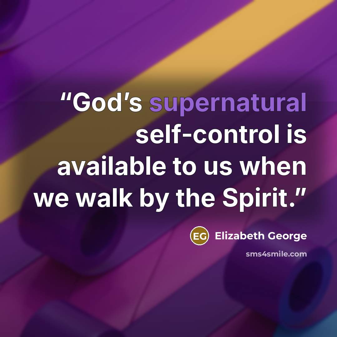 “God’s supernatural self-control is available to us when we walk by the Spirit.” quote by Elizabeth George