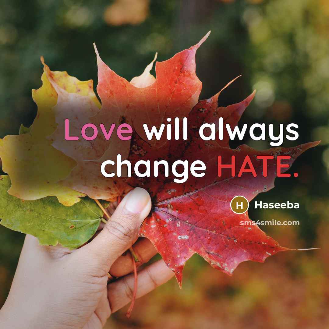 “Love will always change HATE.” quote by Haseeba