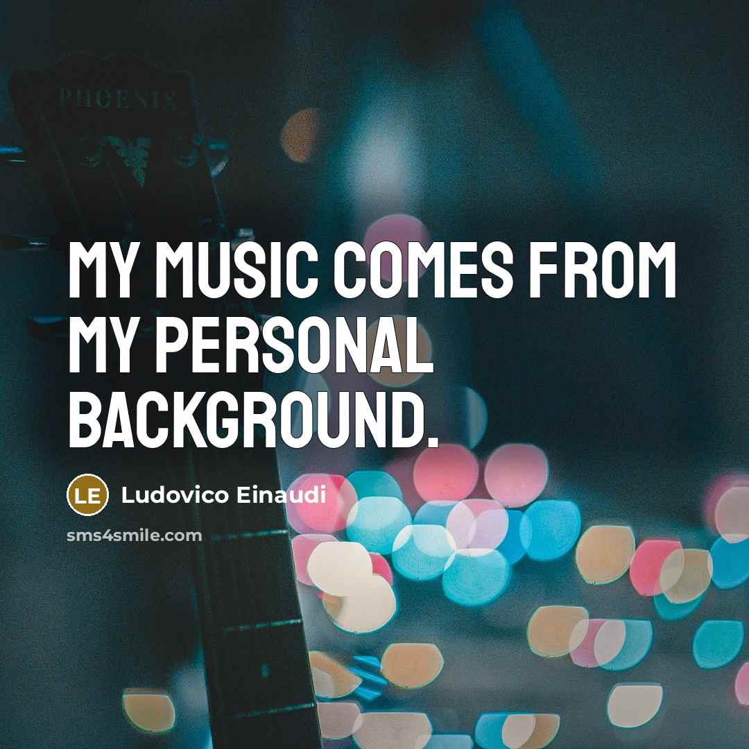 “My music comes from my personal background.” quote by Ludovico Einaudi