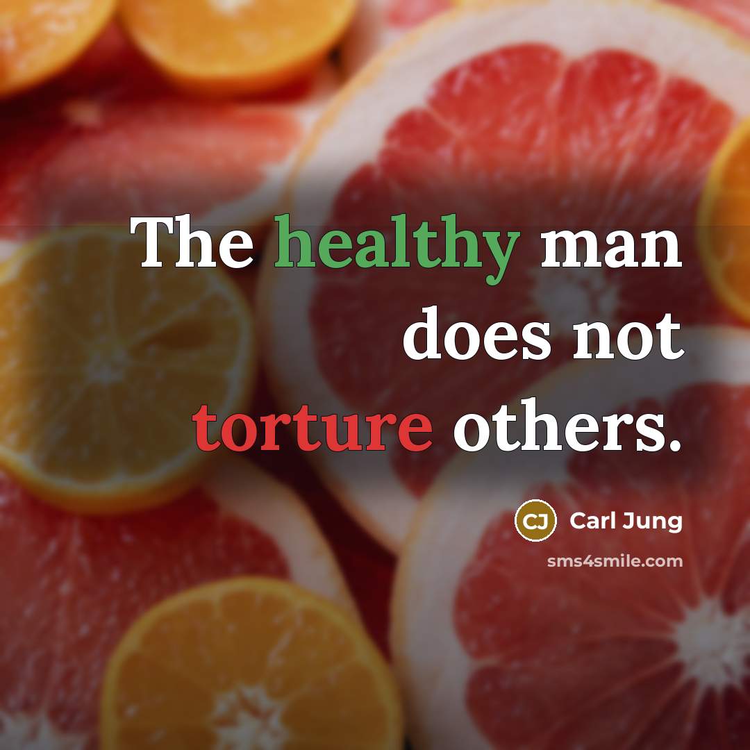 “The healthy man does not torture others.” quote by Carl Jung