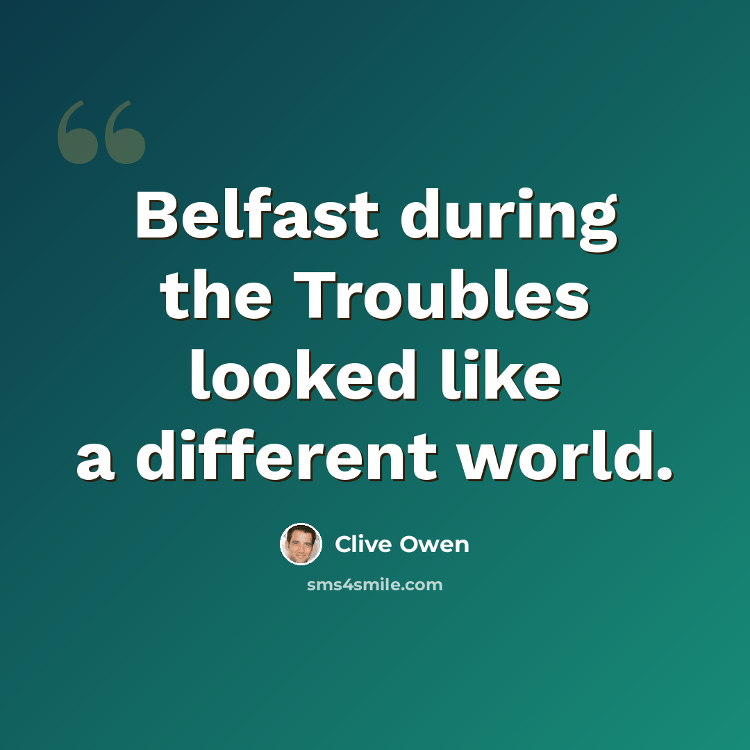“Belfast during the Troubles looked like a different world.” quote by Clive Owen