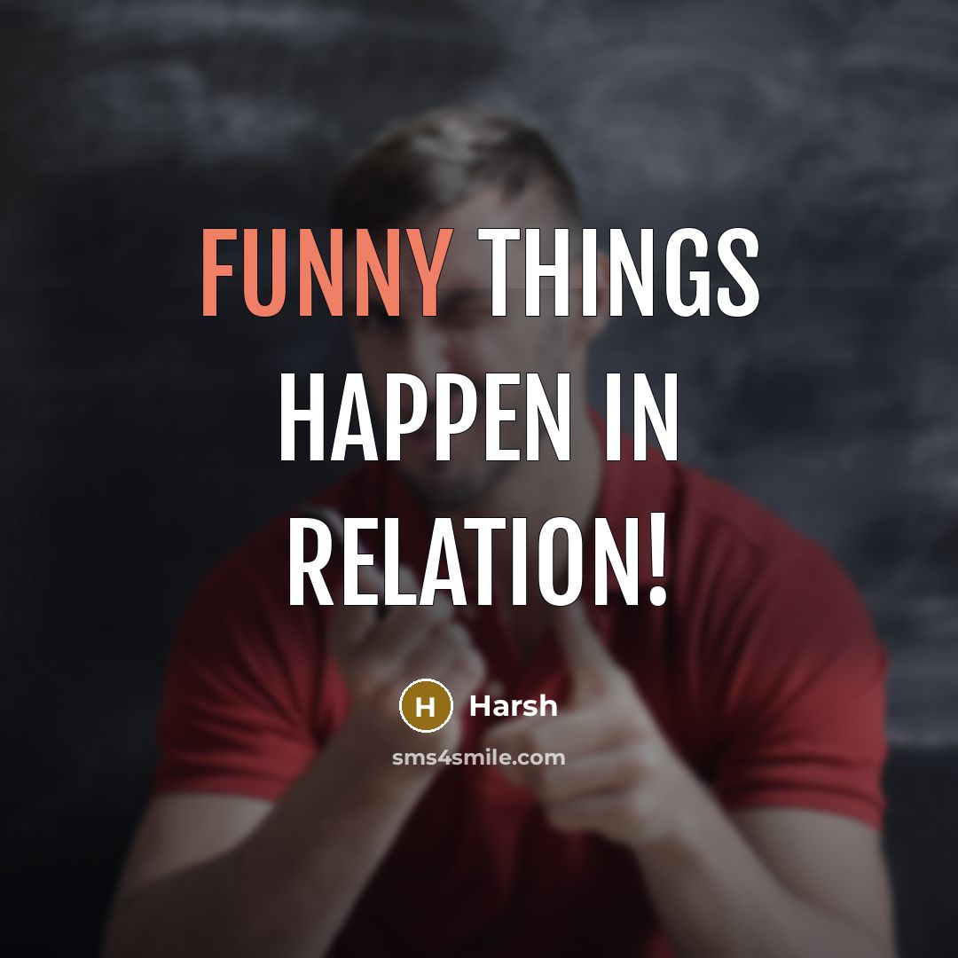 “Funny things happen in relation!” quote by Harsh