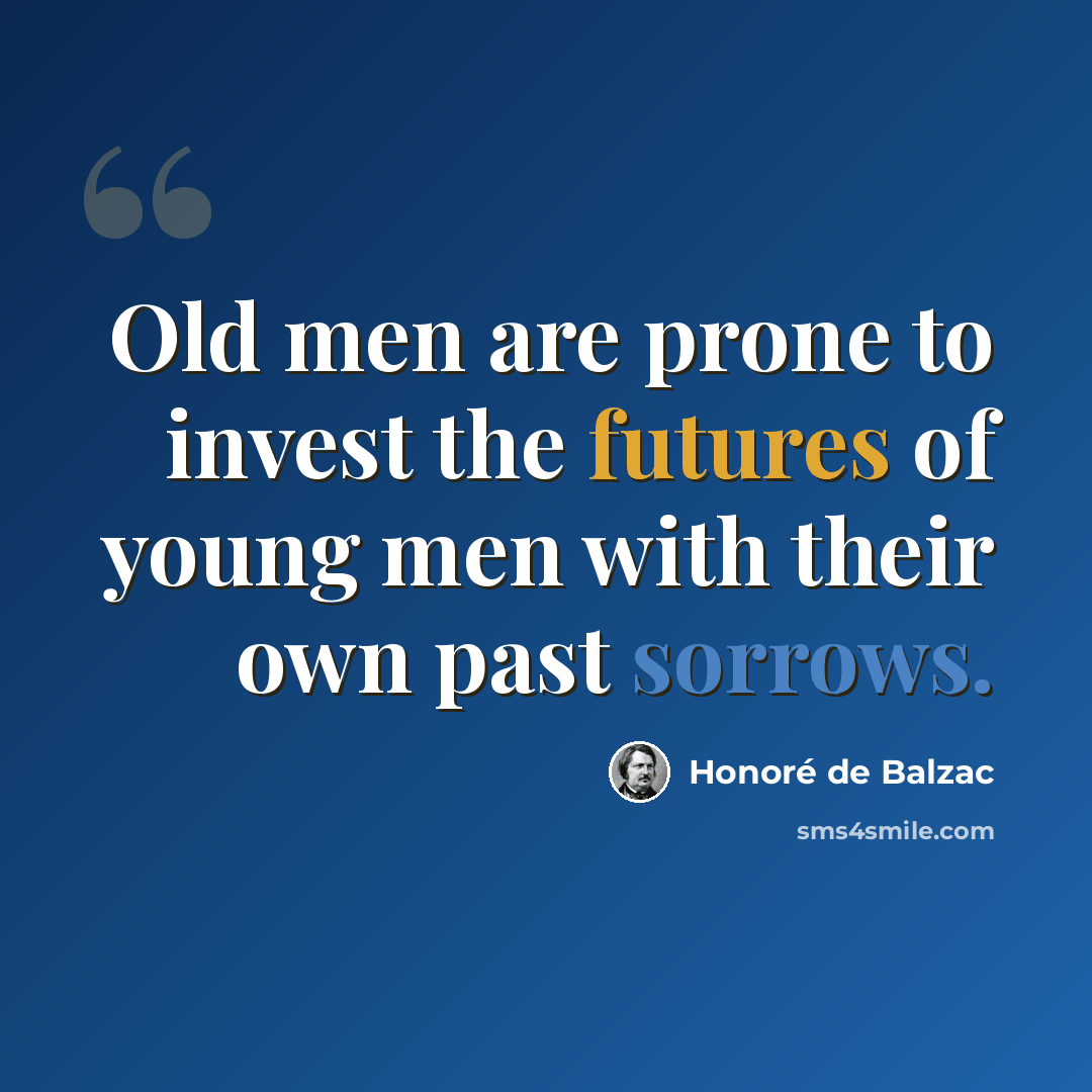 “Old men are prone to invest the futures of young men with their own past sorrows.” quote by Honore de Balzac