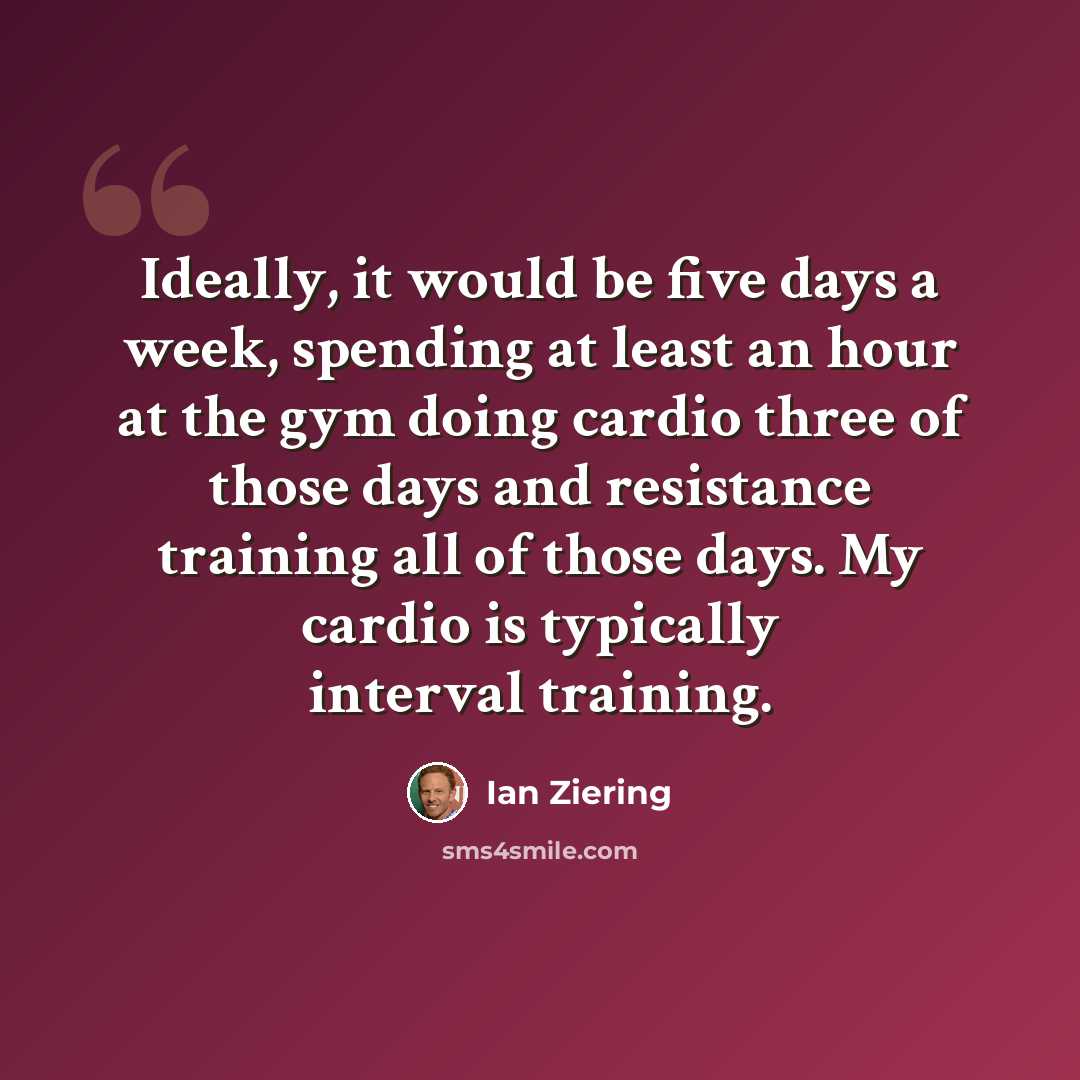 “Ideally, it would be five days a week, spending at least an hour at the gym doing cardio three of those days and resistance training all of those days. My cardio is typically interval training.” quote by Ian Ziering