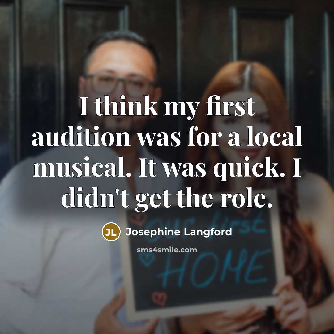 “I think my first audition was for a local musical. It was quick. I didn't get the role.” quote by Josephine Langford