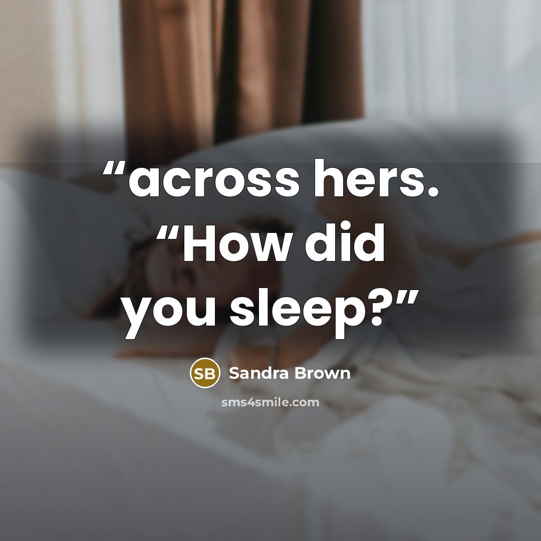 “across hers. “How did you sleep?” quote by Sandra Brown