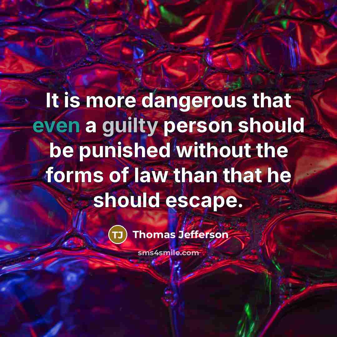 “It is more dangerous that even a guilty person should be punished without the forms of law than that he should escape.” quote by Thomas Jefferson