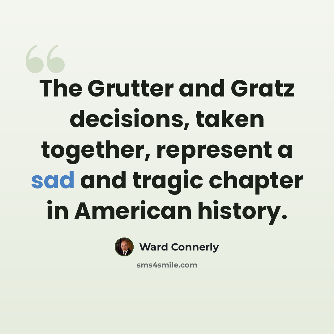 “The Grutter and Gratz decisions, taken together, represent a sad and tragic chapter in American history.” quote by Ward Connerly