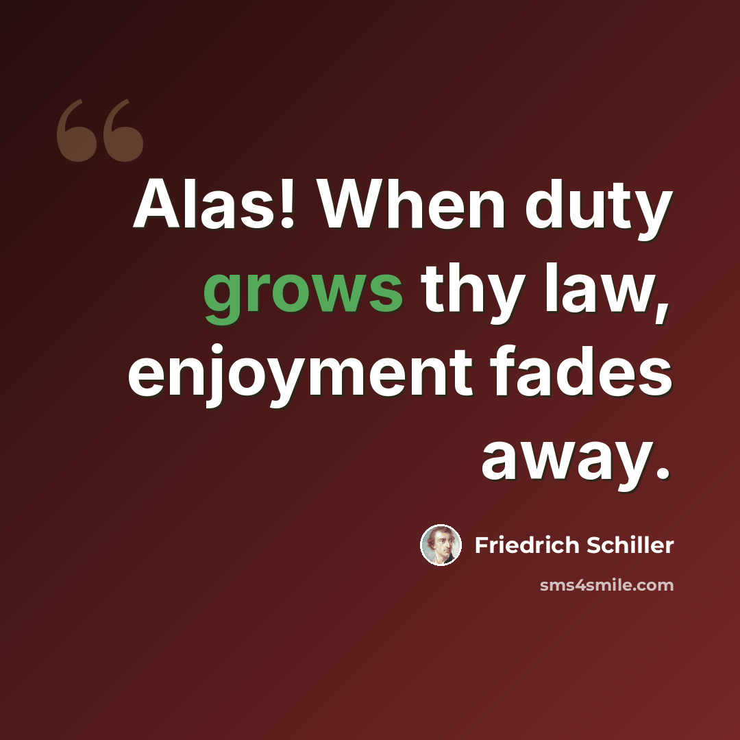 “Alas! When duty grows thy law, enjoyment fades away.” quote by Friedrich Schiller