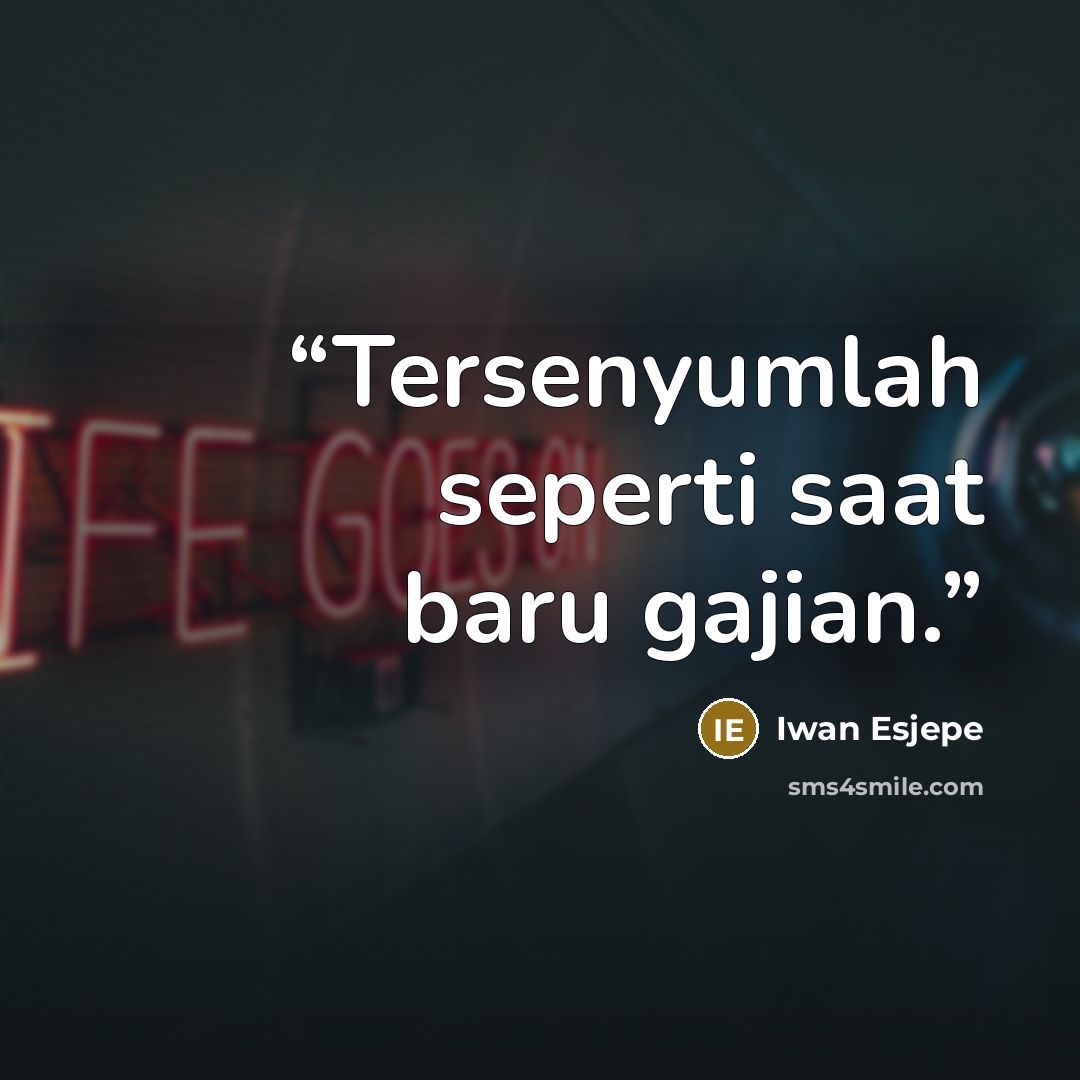 “Tersenyumlah seperti saat baru gajian.” quote by Iwan Esjepe