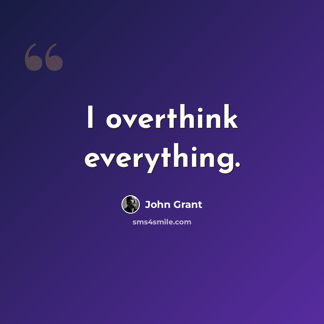“I overthink everything.” quote by John Grant