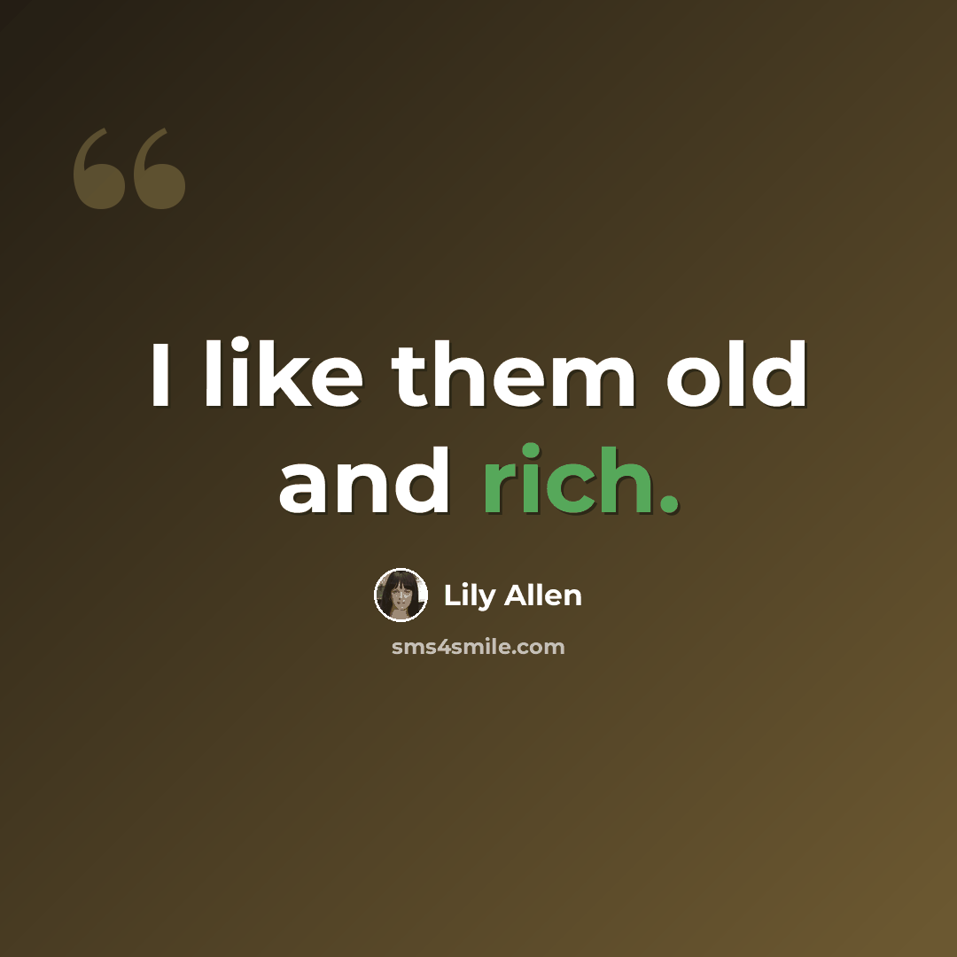 “I like them old and rich.” quote by Lily Allen