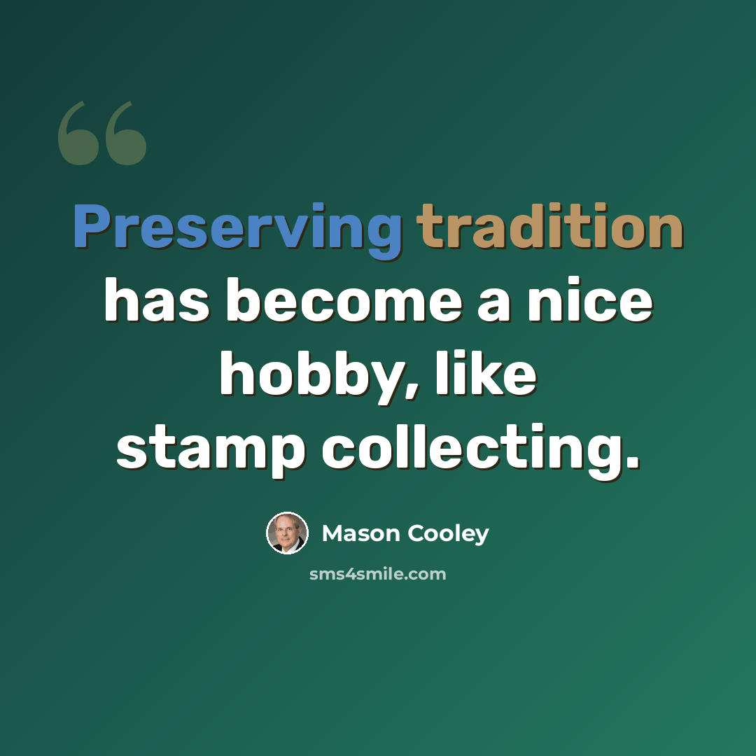 “Preserving tradition has become a nice hobby, like stamp collecting.” quote by Mason Cooley
