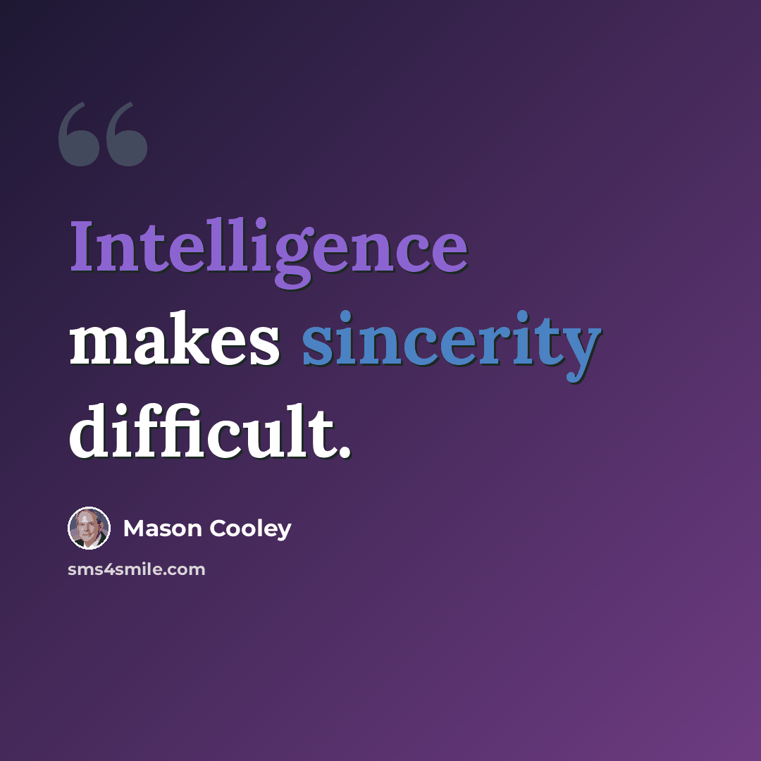 “Intelligence makes sincerity difficult.” quote by Mason Cooley