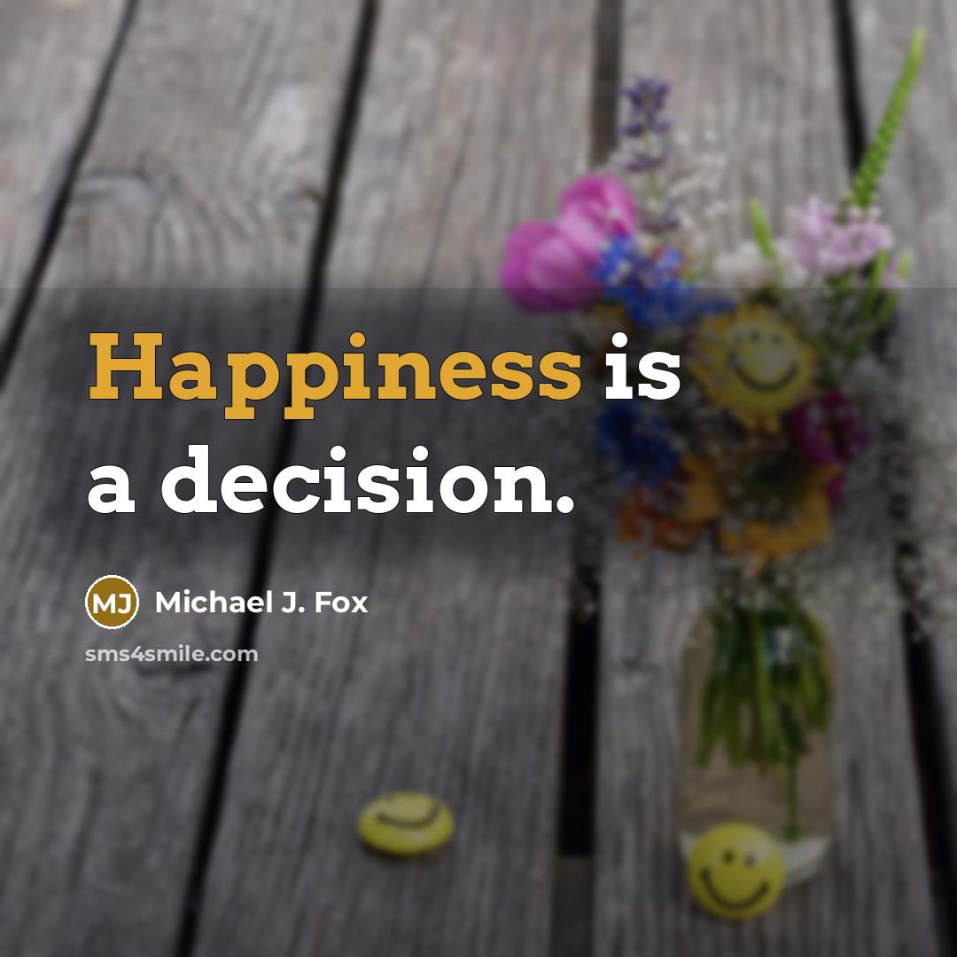 “Happiness is a decision.” quote by Michael J. Fox