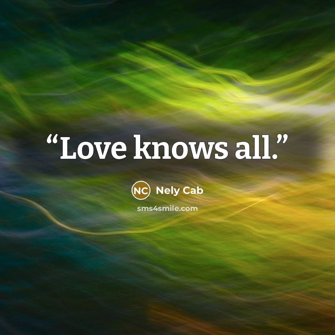 “Love knows all.” quote by Nely Cab