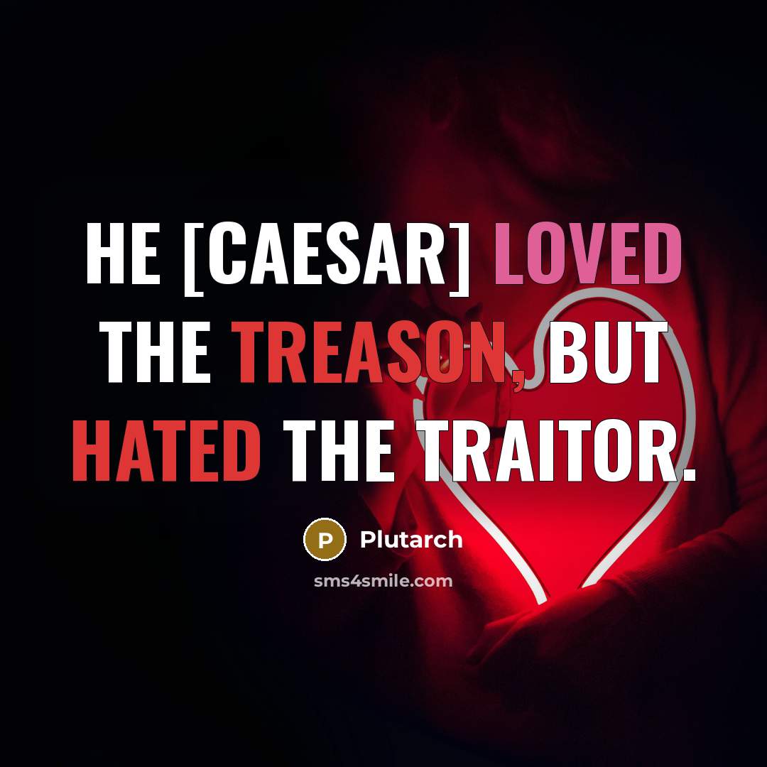 “He [Caesar] loved the treason, but hated the traitor.” quote by Plutarch