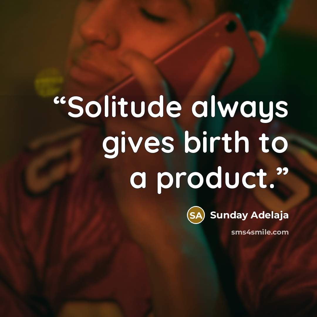 “Solitude always gives birth to a product.” quote by Sunday Adelaja