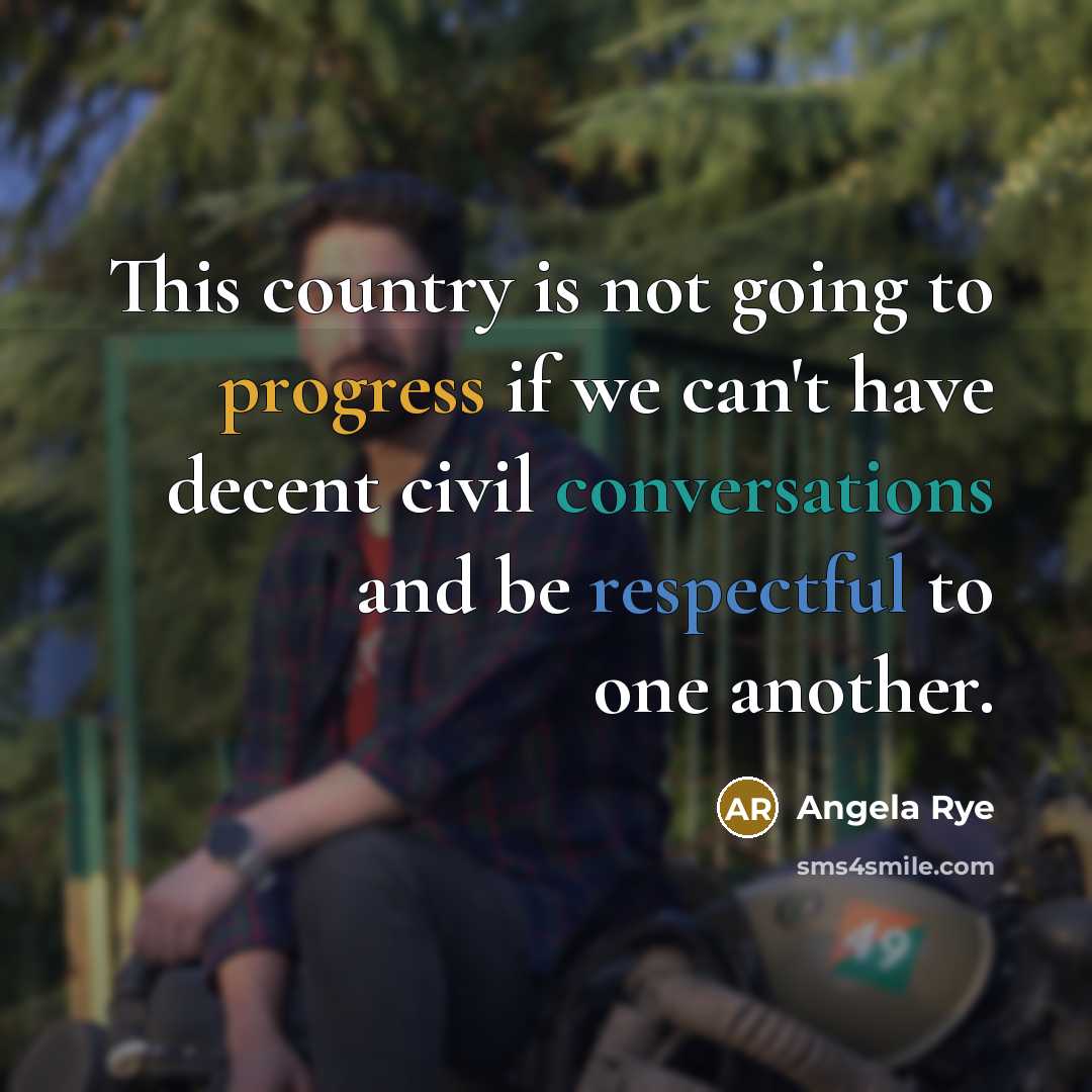 “This country is not going to progress if we can't have decent civil conversations and be respectful to one another.” quote by Angela Rye