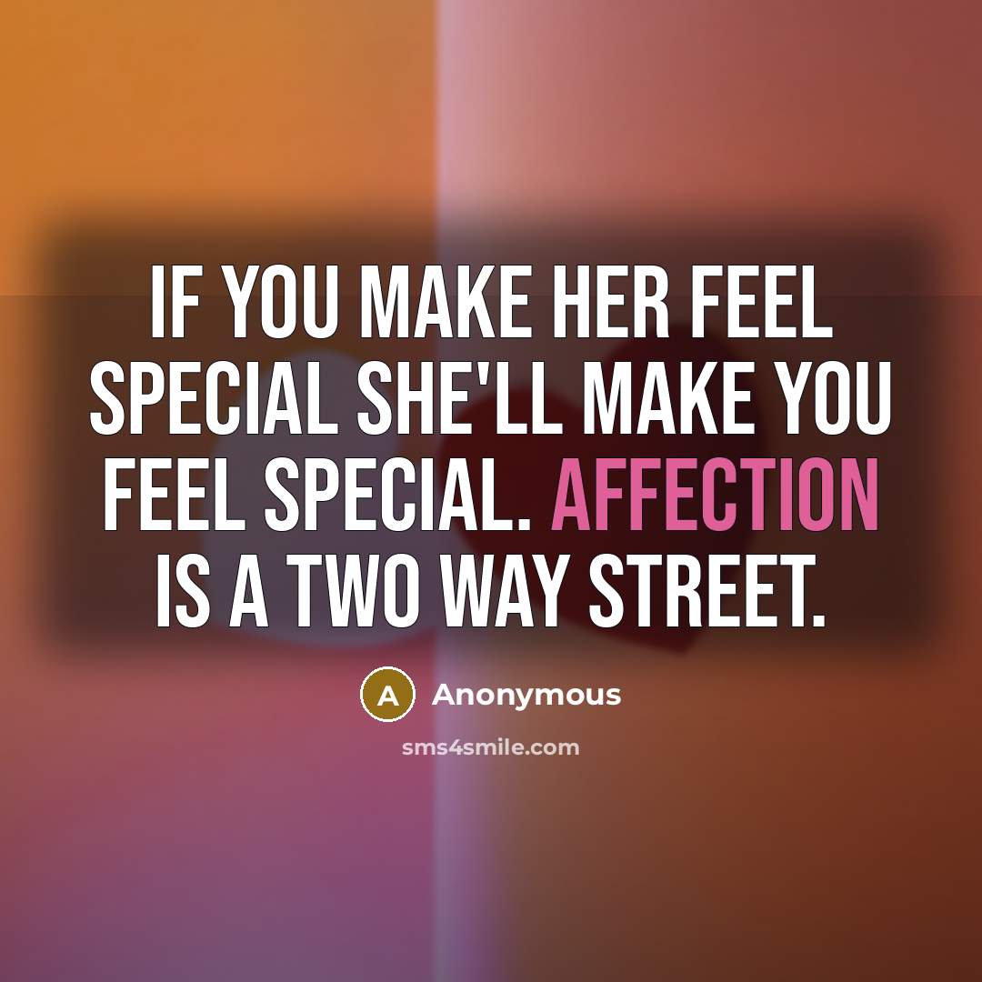 “If you make her feel special she'll make you feel special. Affection is a two way street.” quote by Anonymous