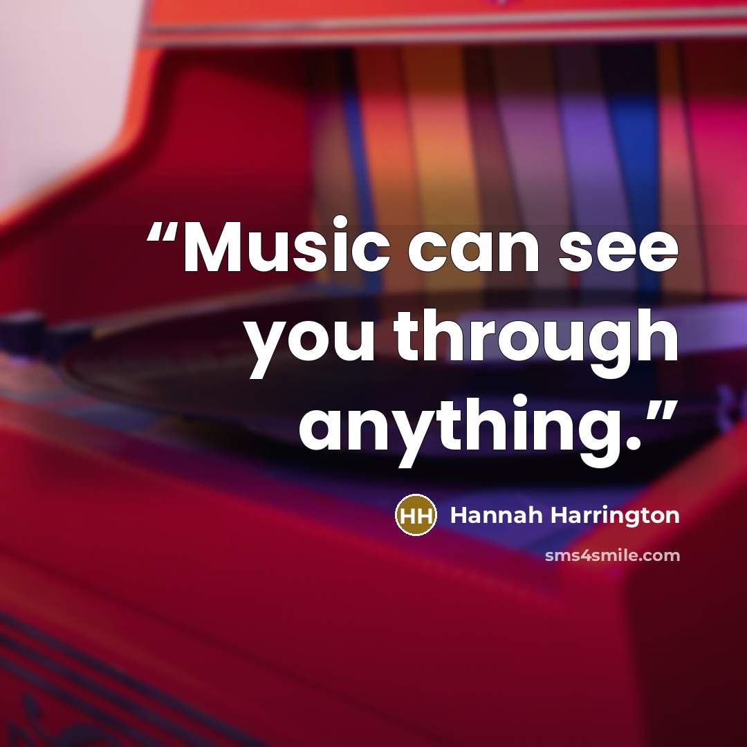 “Music can see you through anything.” quote by Hannah Harrington