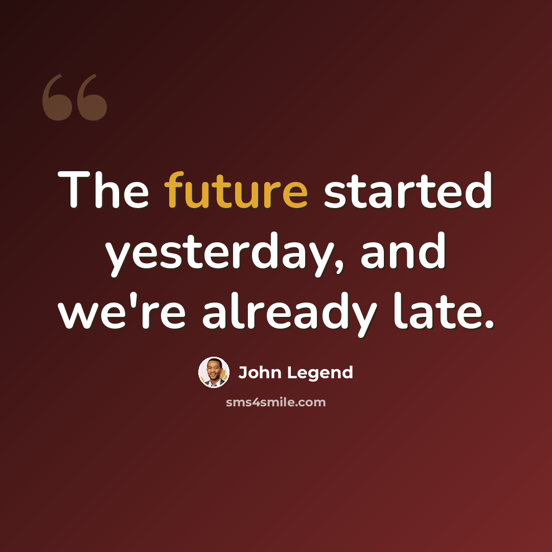 “The future started yesterday, and we're already late.” quote by John Legend