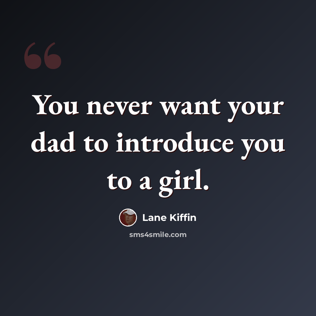 “You never want your dad to introduce you to a girl.” quote by Lane Kiffin