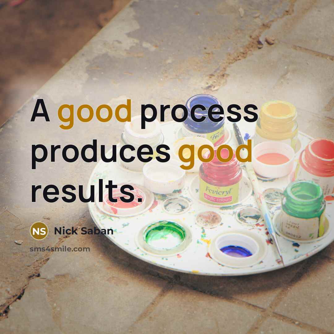 “A good process produces good results.” quote by Nick Saban