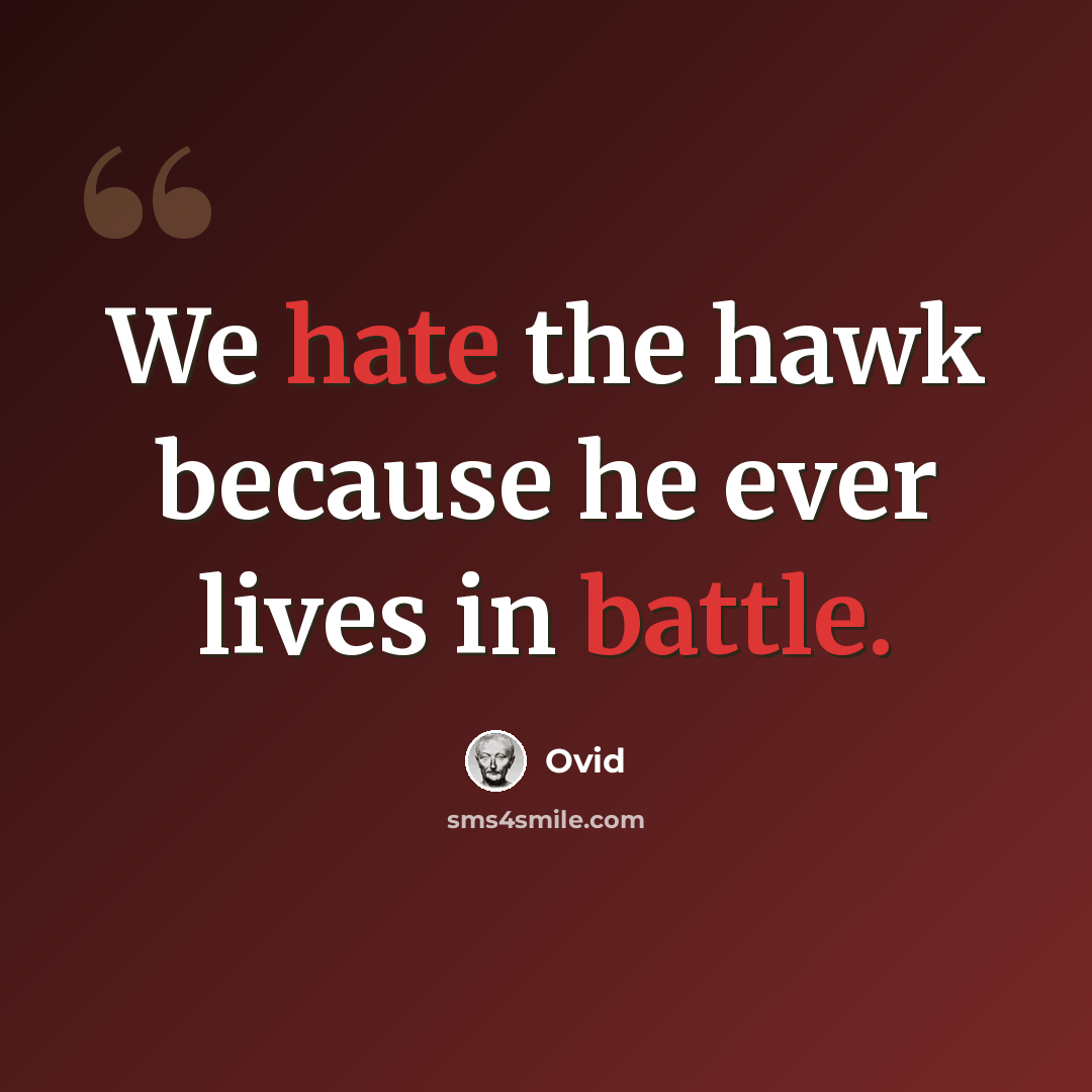 “We hate the hawk because he ever lives in battle.” quote by Ovid