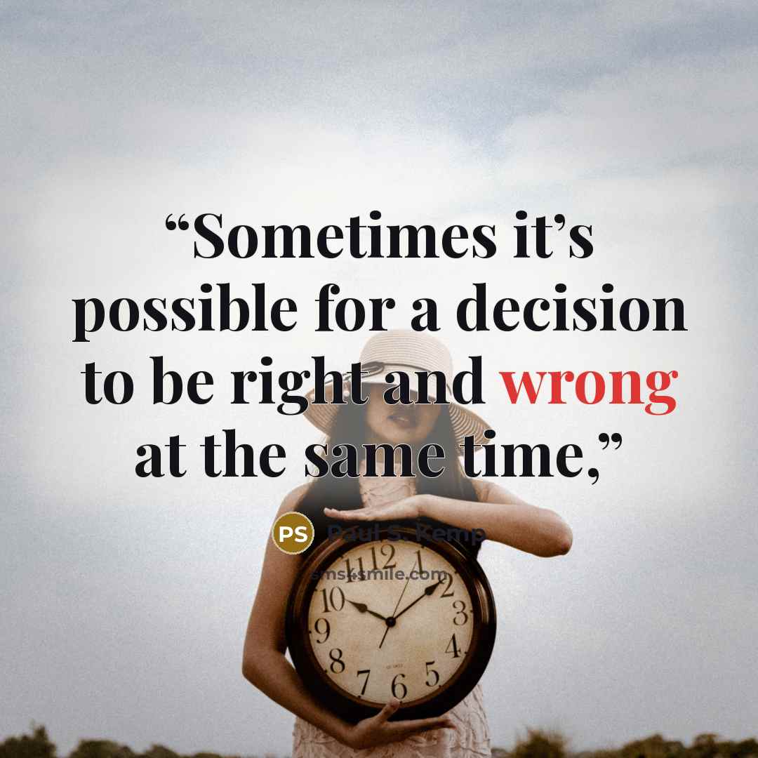 “Sometimes it’s possible for a decision to be right and wrong at the same time,” quote by Paul S. Kemp