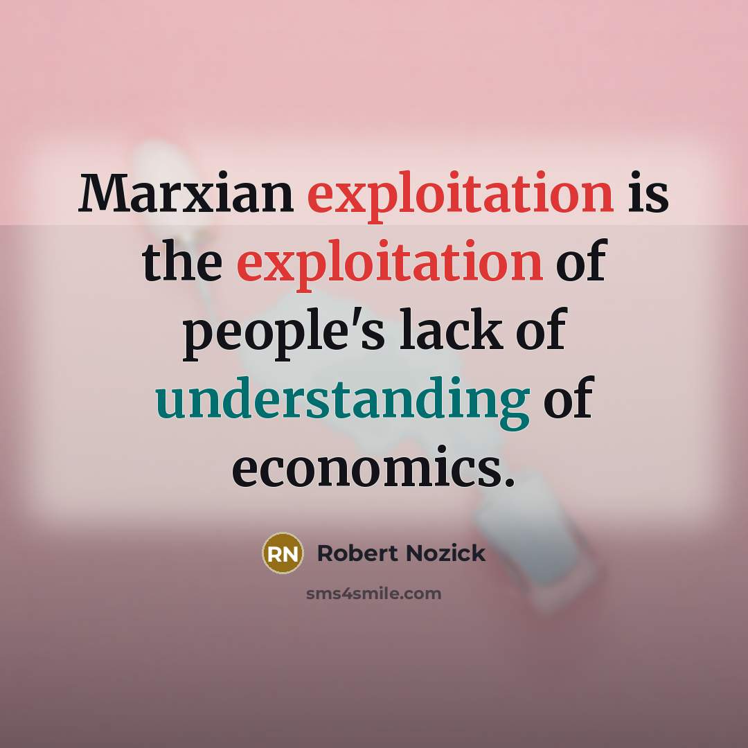 “Marxian exploitation is the exploitation of people's lack of understanding of economics.” quote by Robert Nozick