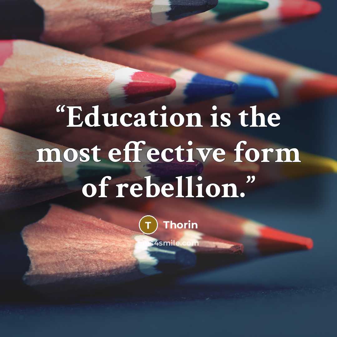 “Education is the most effective form of rebellion.” quote by Thorin