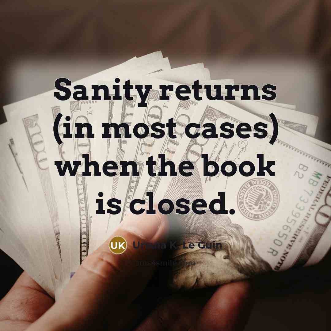 “Sanity returns (in most cases) when the book is closed.” quote by Ursula K. Le Guin