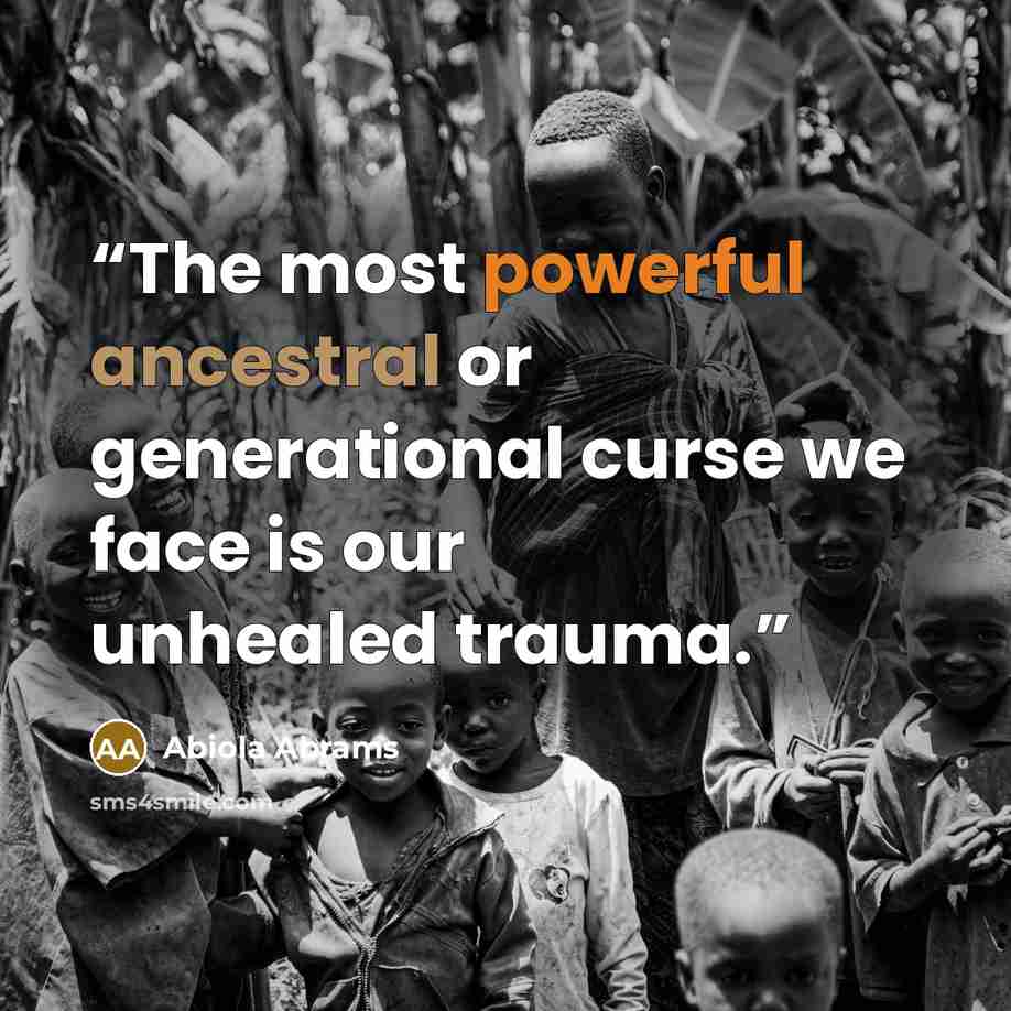 “The most powerful ancestral or generational curse we face is our unhealed trauma.” quote by Abiola Abrams