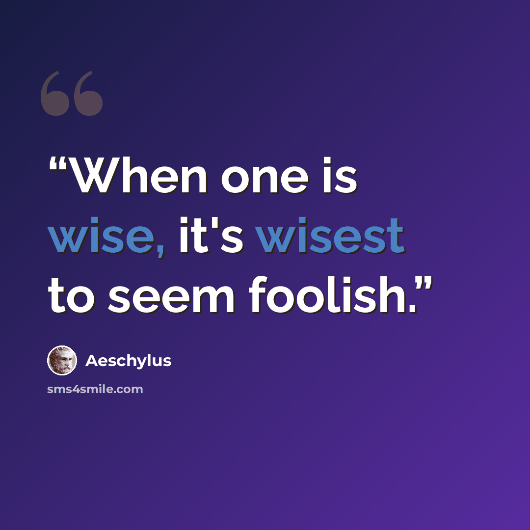 “When one is wise, it's wisest to seem foolish.” quote by Aeschylus