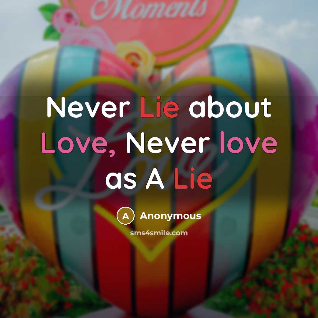 “Never Lie about Love, Never love as A Lie” quote by Anonymous