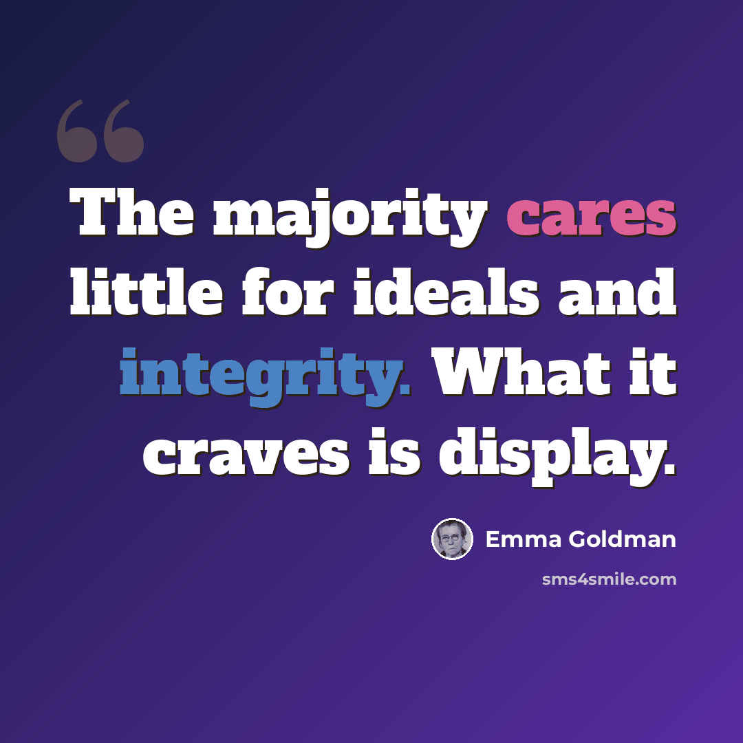 “The majority cares little for ideals and integrity. What it craves is display.” quote by Emma Goldman