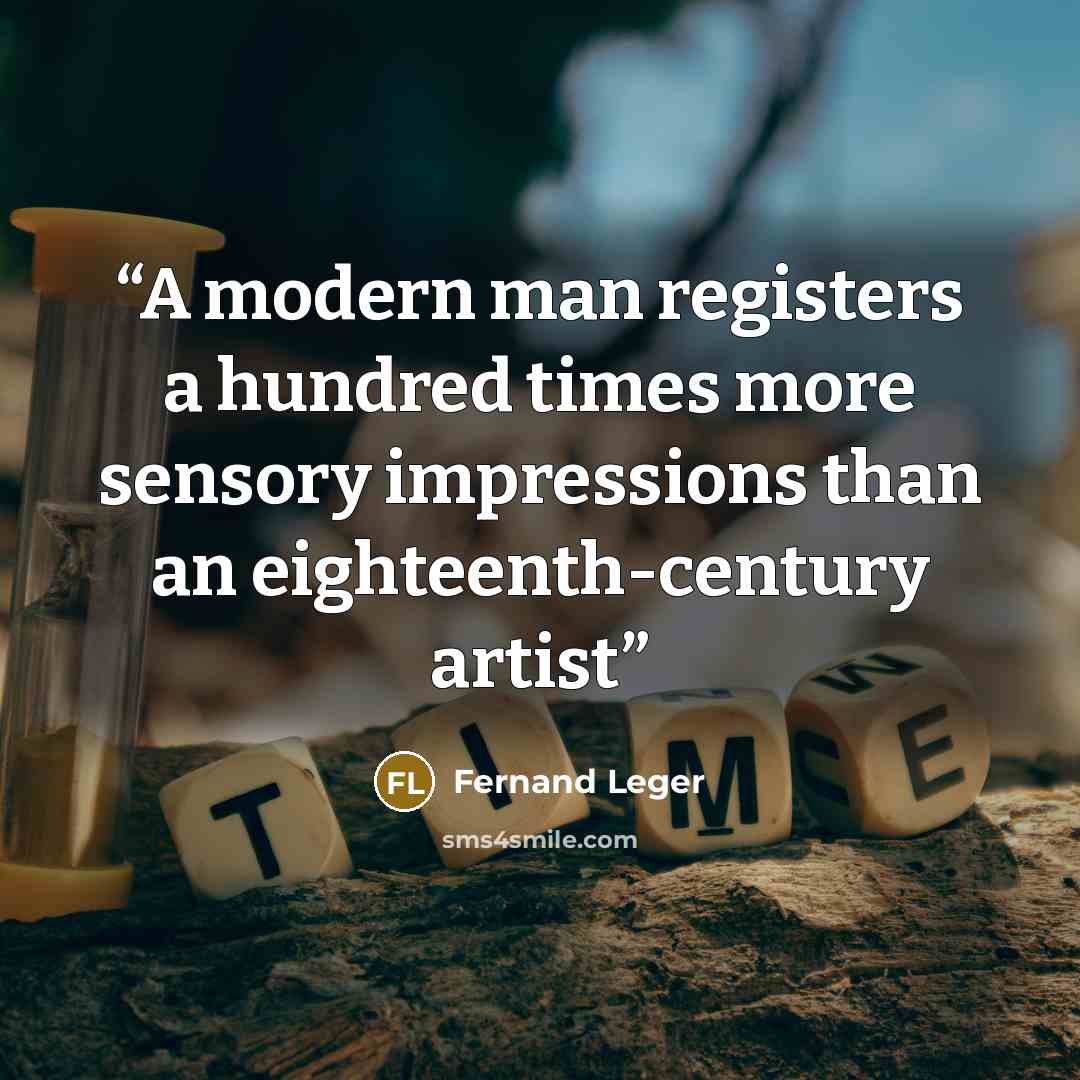 “A modern man registers a hundred times more sensory impressions than an eighteenth-century artist” quote by Fernand Leger