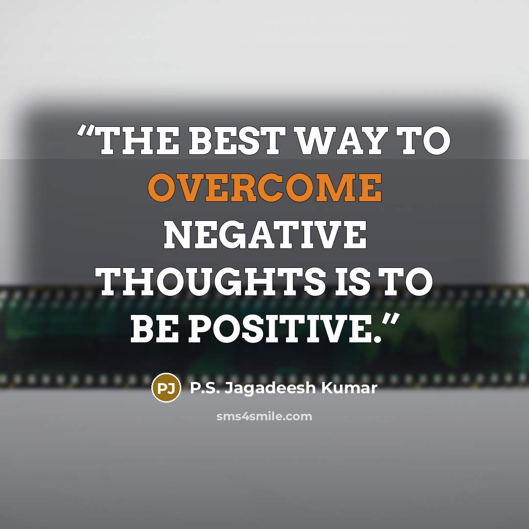 “THE BEST WAY TO OVERCOME NEGATIVE THOUGHTS IS TO BE POSITIVE.” quote by P.S. Jagadeesh Kumar
