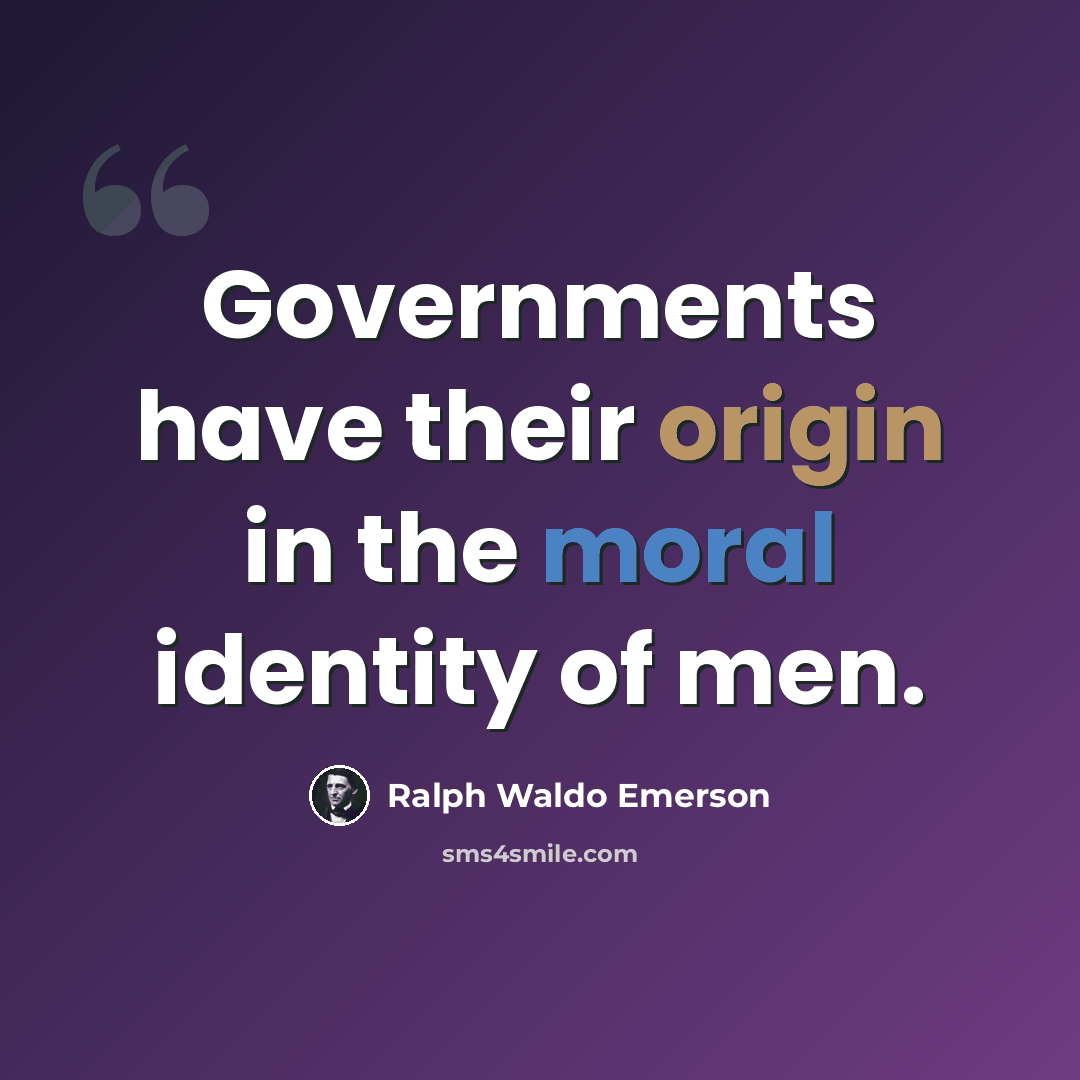 “Governments have their origin in the moral identity of men.” quote by Ralph Waldo Emerson