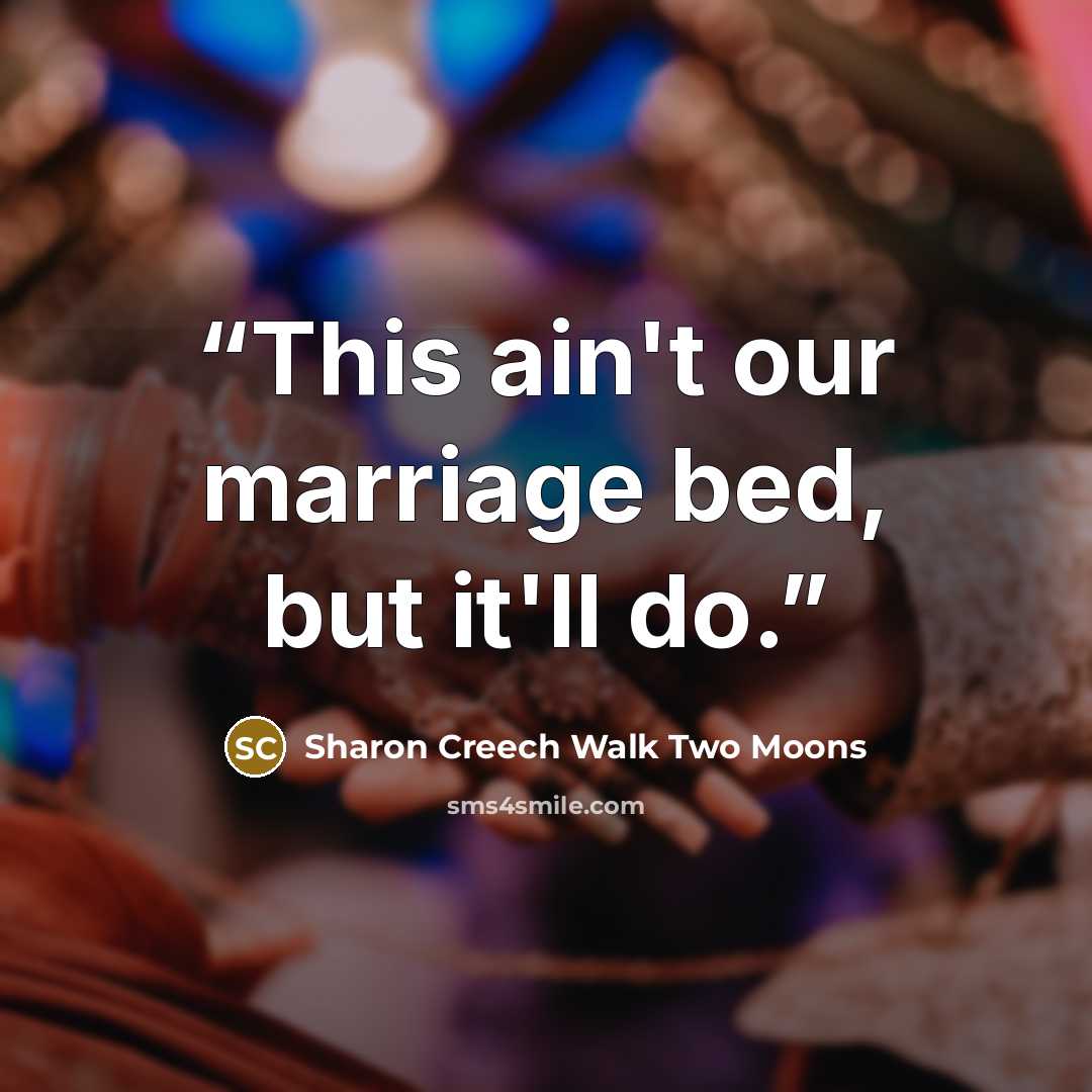 “This ain't our marriage bed, but it'll do.” quote by Sharon Creech Walk Two Moons